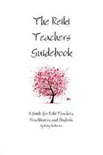 The Reiki Teachers Guidebook: A Guide for Reiki Teachers, Practitioners and Students