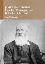 James MacGregor: Preacher, Theologian and Defender of the Faith