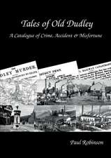 Tales of Old Dudley - A Catalogue of Crime, Accident & Misfortune