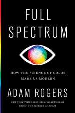 Full Spectrum: How the Science of Color Made Us Modern