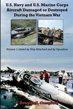 U.S. Navy and U.S. Marine Corps Aircraft Damaged or Destroyed During the Vietnam War. Volume 1: Listed by Ship Attached and by Squadron