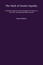 The Myth of Gender Equality: A Diatribe Against the Most Destructive Creature to Ever Live, the Liberated White Female