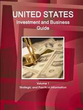 United States Investment and Business Guide Volume 1 Strategic and Practical Information