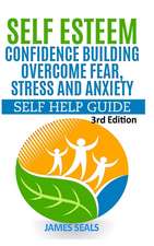 Self Esteem: Overcome Fear, Stress and Anxiety - Self Help Guide