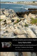 La Guia Completa Para La Camara Sony A6000 (Edicion En B&n)