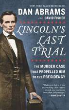 Lincoln's Last Trial: The Murder Case That Propelled Him to the Presidency