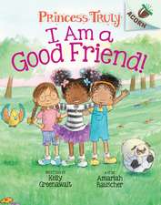 I Am a Good Friend!: An Acorn Book (Princess Truly #4)