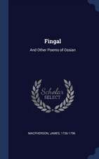 Fingal: And Other Poems of Ossian