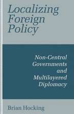 Localizing Foreign Policy: Non-Central Governments and Multilayered Diplomacy