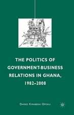 The Politics of Government-Business Relations in Ghana, 1982-2008