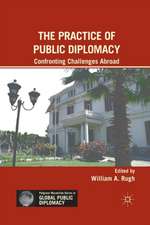 The Practice of Public Diplomacy: Confronting Challenges Abroad