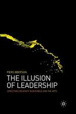 The Illusion of Leadership: Directing Creativity in Business and the Arts