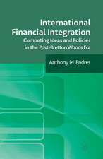 International Financial Integration: Competing Ideas and Policies in the Post-Bretton Woods Era