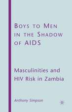 Boys to Men in the Shadow of AIDS: Masculinities and HIV Risk in Zambia