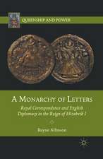 A Monarchy of Letters: Royal Correspondence and English Diplomacy in the Reign of Elizabeth I