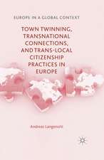 Town Twinning, Transnational Connections, and Trans-local Citizenship Practices in Europe