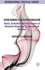 Overcoming Poststructuralism: Rawls, Kratochwil and the Structure of Normative Reasoning in International Relations