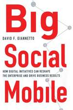 Big Social Mobile: How Digital Initiatives Can Reshape the Enterprise and Drive Business Results