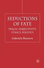 Seductions of Fate: Tragic Subjectivity, Ethics, Politics