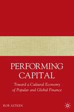 Performing Capital: Toward a Cultural Economy of Popular and Global Finance