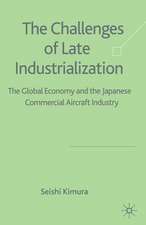 The Challenge of Late Industrialization: The Global Economy and the Japanese Commercial Aircraft Industry