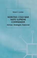 Norstad: Cold-War Supreme Commander: Airman, Strategist, Diplomat