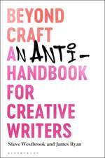 Beyond Craft: An Anti-Handbook for Creative Writers