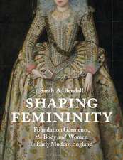 Shaping Femininity: Foundation Garments, the Body and Women in Early Modern England