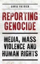 Reporting Genocide: Media, Mass Violence and Human Rights