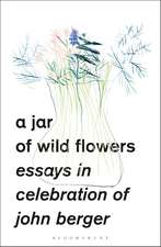 A Jar of Wild Flowers: Essays in Celebration of John Berger