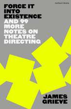 Force It Into Existence: And 99 More Notes On Theatre Directing