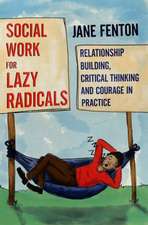 Social Work for Lazy Radicals: Relationship Building, Critical Thinking and Courage in Practice