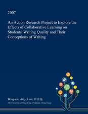 An Action Research Project to Explore the Effects of Collaborative Learning on Students' Writing Quality and Their Conceptions of Writing