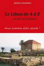 Le Liban de A A Z Vu Par Un Francais (2eme Edition)