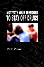 Motivate Your Teenager to Stay Off Drugs