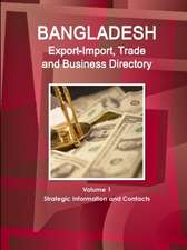 Bangladesh Export-Import, Trade and Business Directory Volume 1 Strategic Information and Contacts