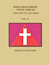 THE WHITE CROSS LIBRARY. YOUR FORCES, AND HOW TO USE THEM. VOL. IV.