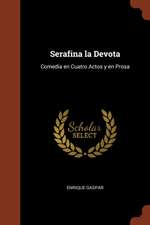 Serafina la Devota: Comedia en Cuatro Actos y en Prosa