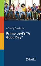 A Study Guide for Primo Levi's "A Good Day"