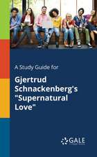 A Study Guide for Gjertrud Schnackenberg's "Supernatural Love"