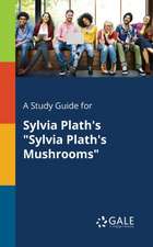 A Study Guide for Sylvia Plath's "Sylvia Plath's Mushrooms"