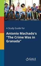 A Study Guide for Antonio Machado's "The Crime Was in Granada"