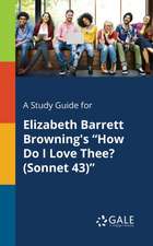 A Study Guide for Elizabeth Barrett Browning's "How Do I Love Thee? (Sonnet 43)"