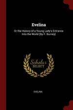 Evelina: Or the History of a Young Lady's Entrance Into the World [by F. Burney]