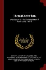 Through Shên-Kan: The Account of the Clark Expedition in North China, 1908-9