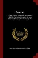 Quarries: List of Quarries (Under the Quarries Act, 1894) in the United Kingdom of Great Britain and Ireland, and the Isle of Ma