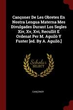 Cançoner de Les Obretes En Nostra Lengua Materna Mes Divulgades Durant Los Segles XIV, XV, XVI, Recullit E Ordenat Per M. Aguiló Y Fuster [ed. by A. A