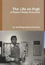 The Life on High, of Robert Walter Kronowitt