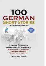 Stahl, C: 100 German Short Stories for Beginners Learn Germ