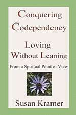 Conquering Codependency - Loving Without Leaning From a Spiritual Point of View